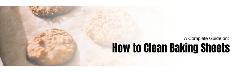 How to Clean Baking and Cookie Sheets: A Complete Guide