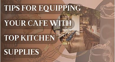 6 Tips for Equipping Your Cafe with Top Kitchen Supplies